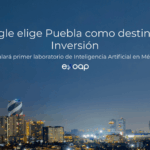 inversión extranjera en México, industria tecnológica Puebla, nearshoring México, ecosistema digital Puebla. Google en puebla